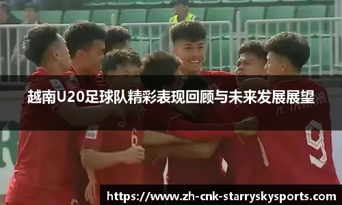 越南U20足球队精彩表现回顾与未来发展展望